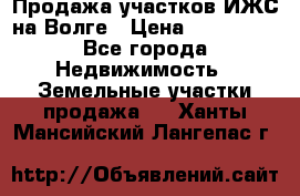 Продажа участков ИЖС на Волге › Цена ­ 100 000 - Все города Недвижимость » Земельные участки продажа   . Ханты-Мансийский,Лангепас г.